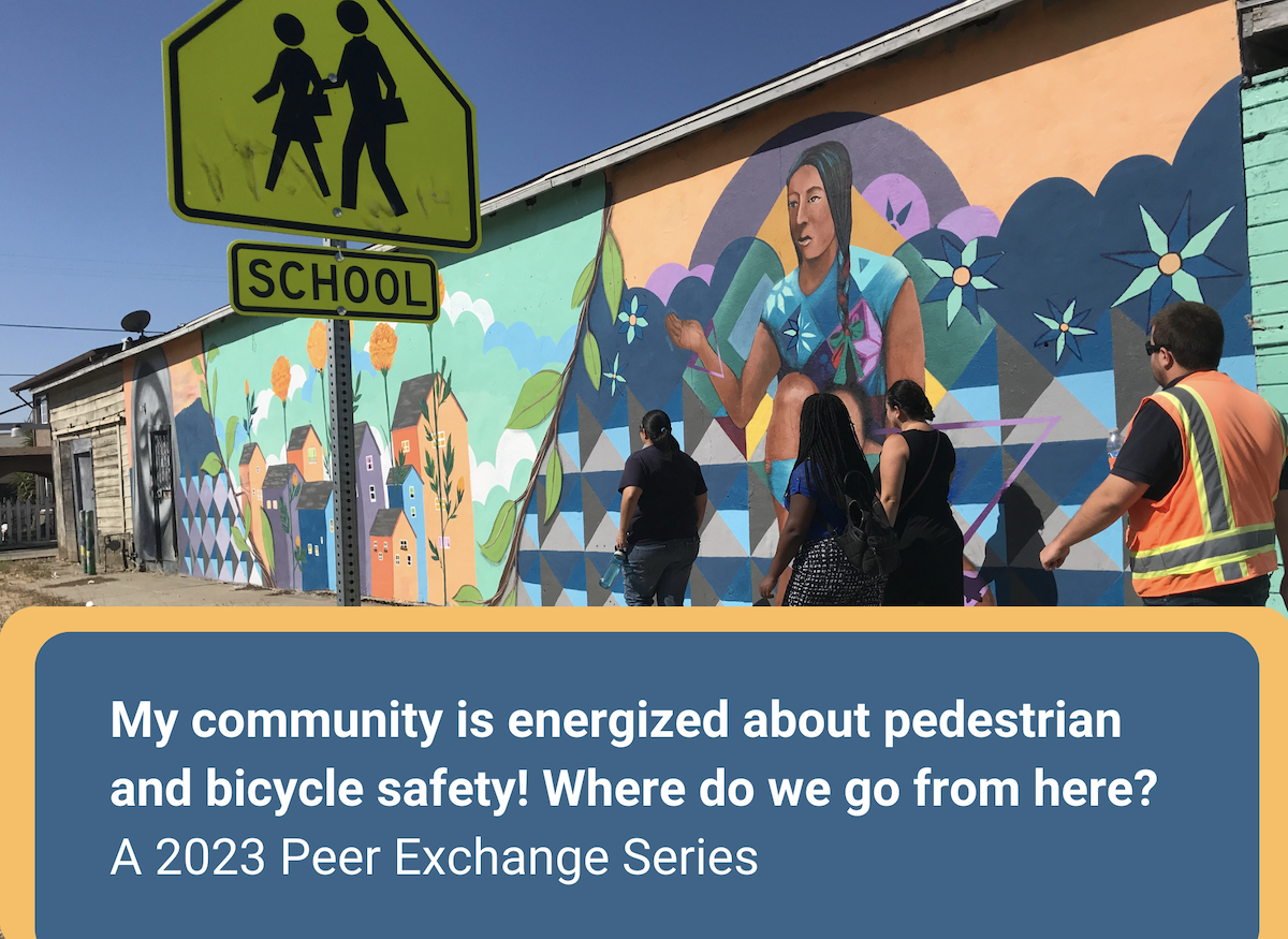   My community is energized about pedestrian and bicycle safety! Where do we go from here? A 2023 Peer Exchange Series"
